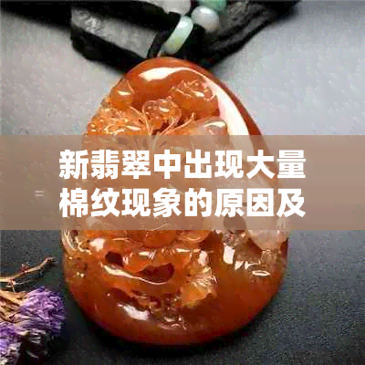 新翡翠中出现大量棉纹现象的原因及处理方法