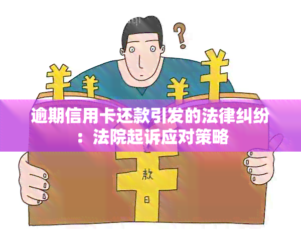 逾期信用卡还款引发的法律纠纷：法院起诉应对策略