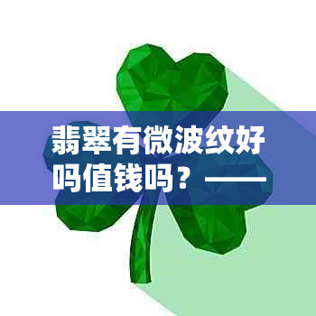 翡翠有微波纹好吗值钱吗？——探讨翡翠的价值与纹理影响