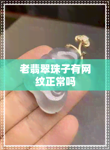 老翡翠珠子有网纹正常吗