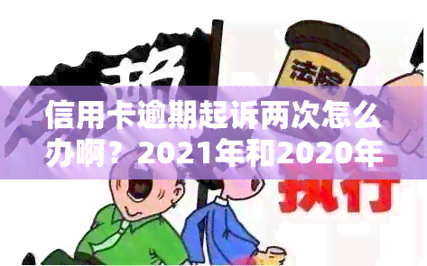 信用卡逾期起诉两次怎么办啊？2021年和2020年立案后怎么解决？