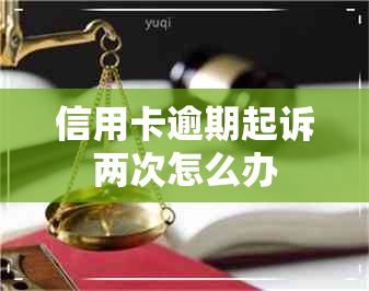 信用卡逾期起诉两次怎么办