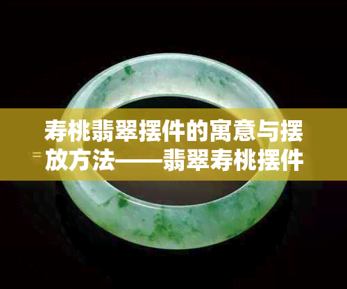 寿桃翡翠摆件的寓意与摆放方法——翡翠寿桃摆件与吊坠详解