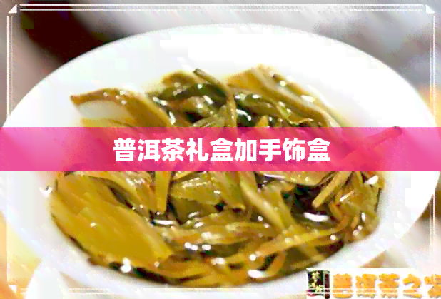 普洱茶礼盒加手饰盒