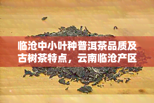 临沧中小叶种普洱茶品质及古树茶特点，云南临沧产区普洱茶品种多样性