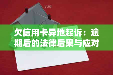 欠信用卡异地起诉：逾期后的法律后果与应对策略