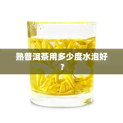 熟普洱茶用多少度水泡好？