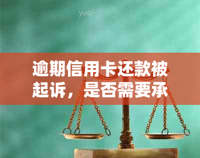 逾期信用卡还款被起诉，是否需要承担诉讼费用？-逾期信用卡还款被起诉,是否需要承担诉讼费用呢