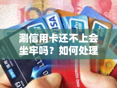 涮信用卡还不上会坐牢吗？如何处理欠款问题？