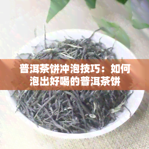 普洱茶饼冲泡技巧：如何泡出好喝的普洱茶饼