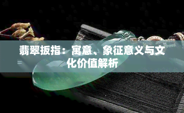 翡翠扳指：寓意、象征意义与文化价值解析