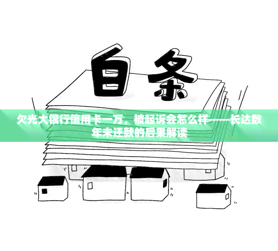 欠光大银行信用卡一万，被起诉会怎么样——长达数年未还款的后果解读