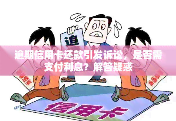 逾期信用卡还款引发诉讼，是否需支付利息？解答疑惑