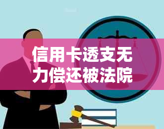 信用卡透支无力偿还被法院起诉：解决方法、后果及可能的影响全解析