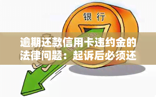 逾期还款信用卡违约金的法律问题：起诉后必须还吗？