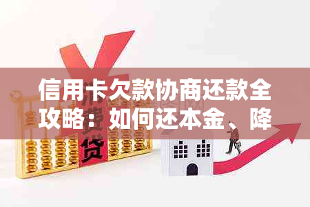 信用卡欠款协商还款全攻略：如何还本金、降低利息与解决逾期问题