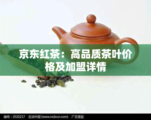 京东红茶：高品质茶叶价格及加盟详情