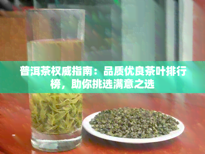 普洱茶权威指南：品质优良茶叶排行榜，助你挑选满意之选