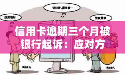 信用卡逾期三个月被银行起诉：应对方案与解决建议