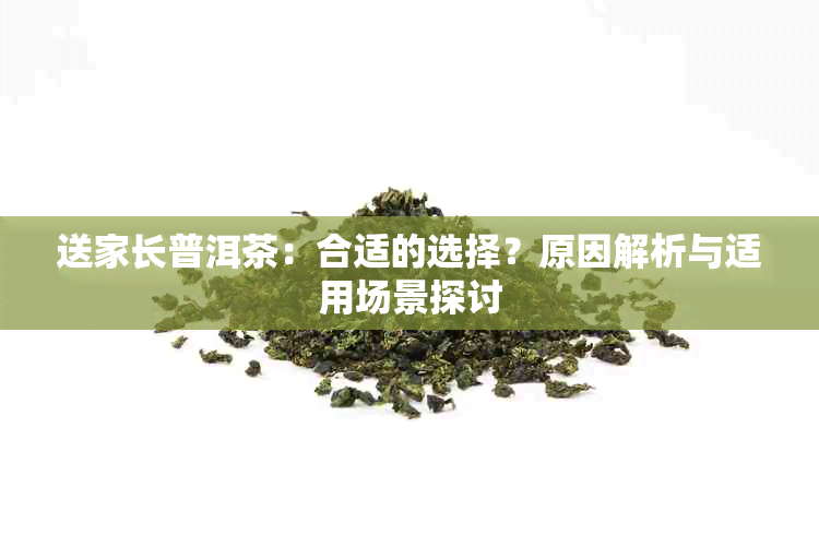 送家长普洱茶：合适的选择？原因解析与适用场景探讨