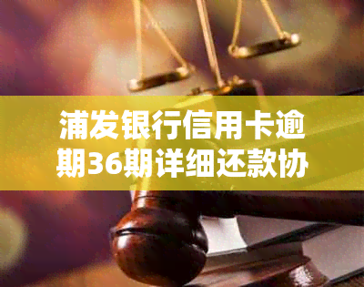 浦发银行信用卡逾期36期详细还款协商流程详解