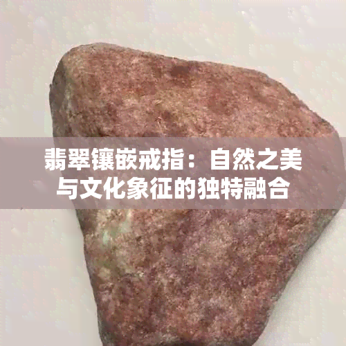 翡翠镶嵌戒指：自然之美与文化象征的独特融合