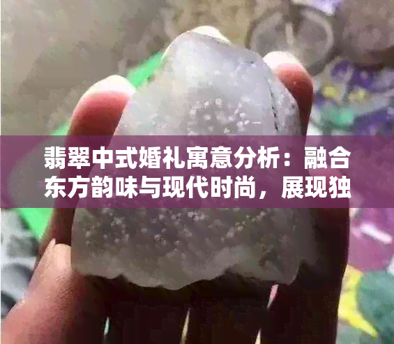 翡翠中式婚礼寓意分析：融合东方韵味与现代时尚，展现独特魅力。