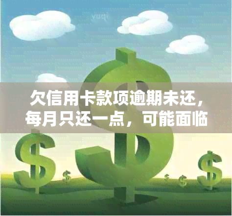 欠信用卡款项逾期未还，每月只还一点，可能面临起诉，怎么办？