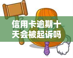 信用卡逾期十天会被起诉吗