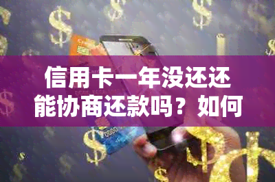 信用卡一年没还还能协商还款吗？如何处理？