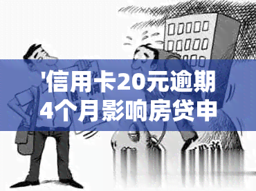 '信用卡20元逾期4个月影响房贷申请：解决方法与利息计算'