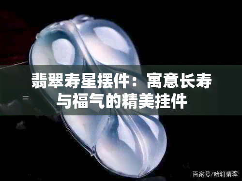 翡翠寿星摆件：寓意长寿与福气的精美挂件