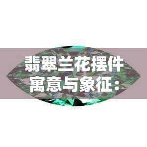 翡翠兰花摆件寓意与象征：兰花代表什么？