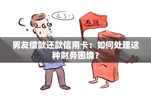 男友借款还款信用卡：如何处理这种财务困境？