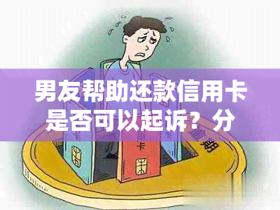 男友帮助还款信用卡是否可以起诉？分手后还有必要吗？