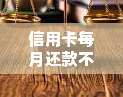 信用卡每月还款不足被起诉怎么办