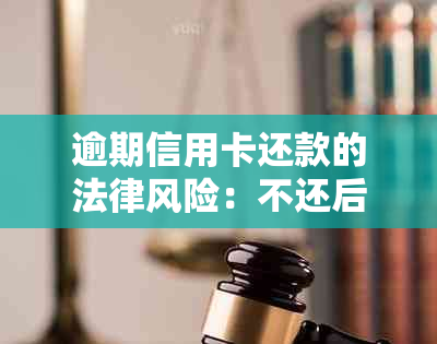 逾期信用卡还款的法律风险：不还后果全解析