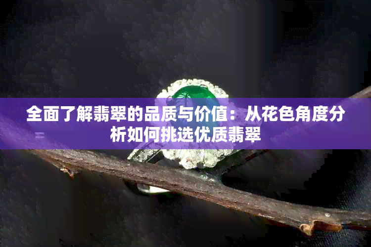 全面了解翡翠的品质与价值：从花色角度分析如何挑选优质翡翠