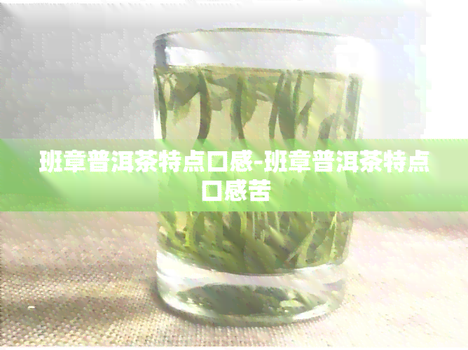 班章普洱茶特点口感-班章普洱茶特点口感苦