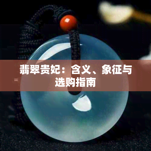 翡翠贵妃：含义、象征与选购指南