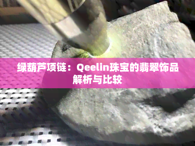 绿葫芦项链：Qeelin珠宝的翡翠饰品解析与比较