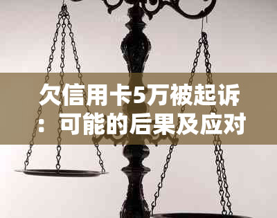 欠信用卡5万被起诉：可能的后果及应对策略