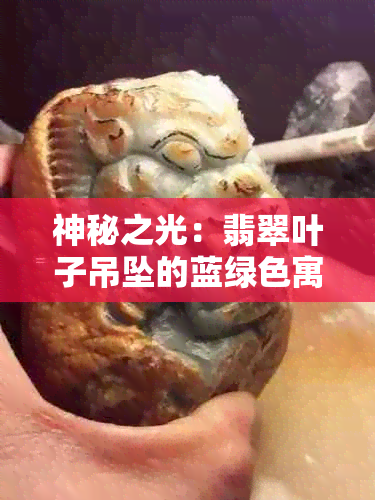 神秘之光：翡翠叶子吊坠的蓝绿色寓意与象征解析