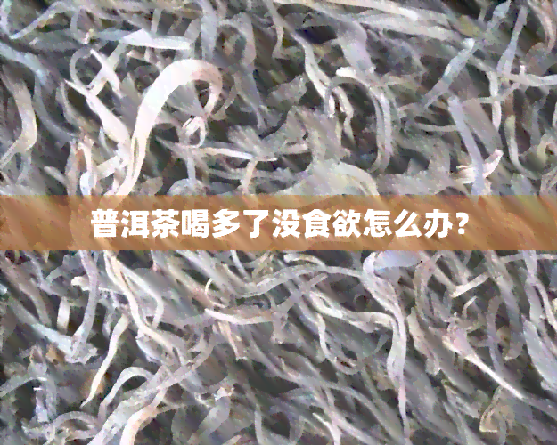 普洱茶喝多了没食欲怎么办？