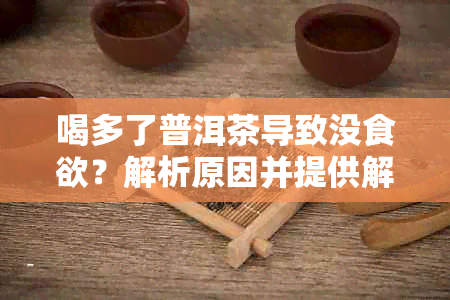 喝多了普洱茶导致没食欲？解析原因并提供解决办法