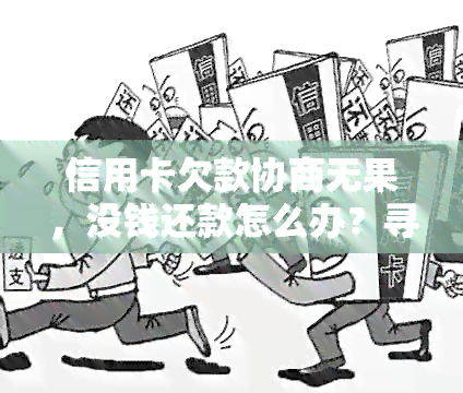 信用卡欠款协商无果，没钱还款怎么办？寻求解决办法