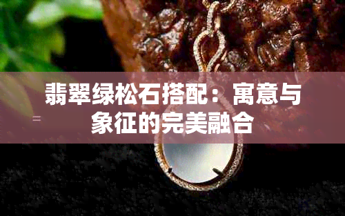 翡翠绿松石搭配：寓意与象征的完美融合