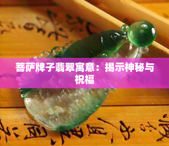 菩萨牌子翡翠寓意：揭示神秘与祝福