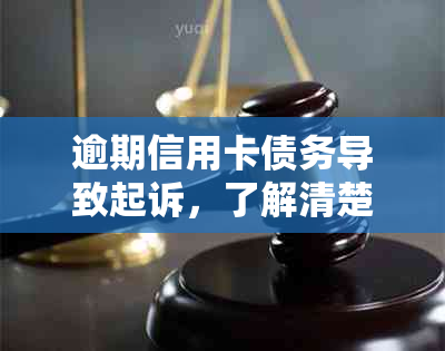 逾期信用卡债务导致起诉，了解清楚还清是否会导致坐牢风险