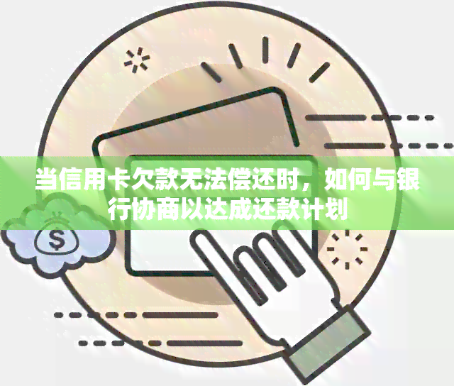 当信用卡欠款无法偿还时，如何与银行协商以达成还款计划